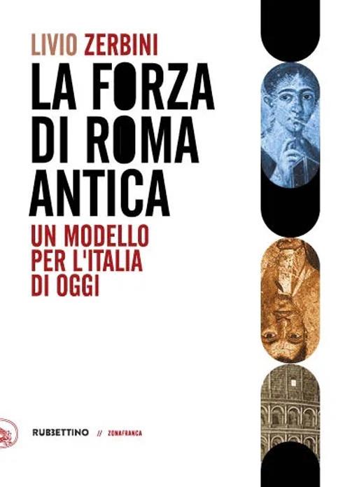 Il forza di Roma antica. Un modello per l'Italia di oggi - Livio Zerbini -  Libro - Rubbettino - Zonafranca | IBS