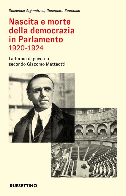 Nascita e morte della democrazia in Parlamento 1920-1924. La forma di governo secondo Giacomo Matteotti - Domenico Argondizzo,Giampiero Buonomo - copertina