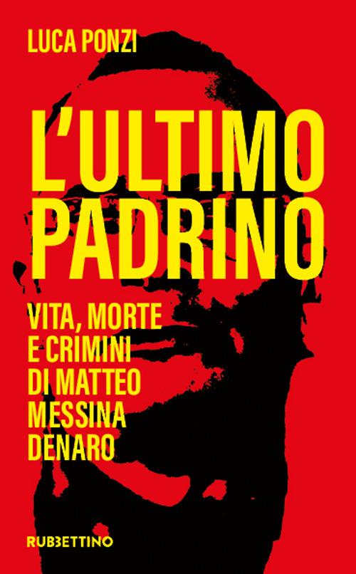 L' ultimo padrino. Vita, morte e crimini di Matteo Messina Denaro - Luca Ponzi - ebook
