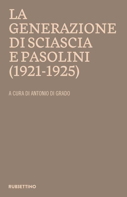 La generazione di Sciascia e Pasolini (1921-1925). Atti del convegno della Fondazione Leonardo Sciascia Racalmuto 22-23 ottobre 2022 (2023) - Antonio Di Grado - ebook