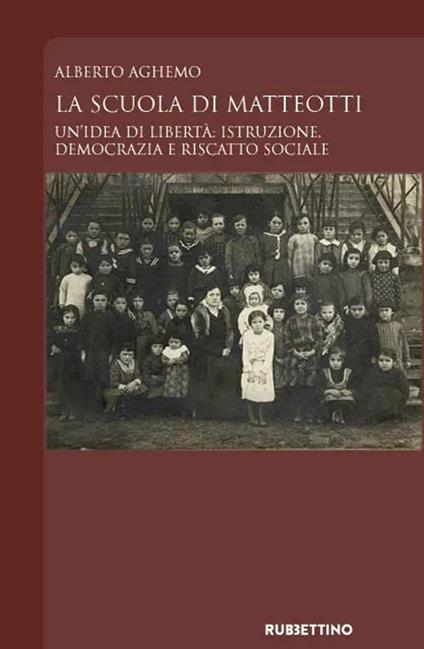 La scuola di Matteotti. Un'idea di libertà: istruzione, democrazia e riscatto sociale - Alberto Aghemo - copertina