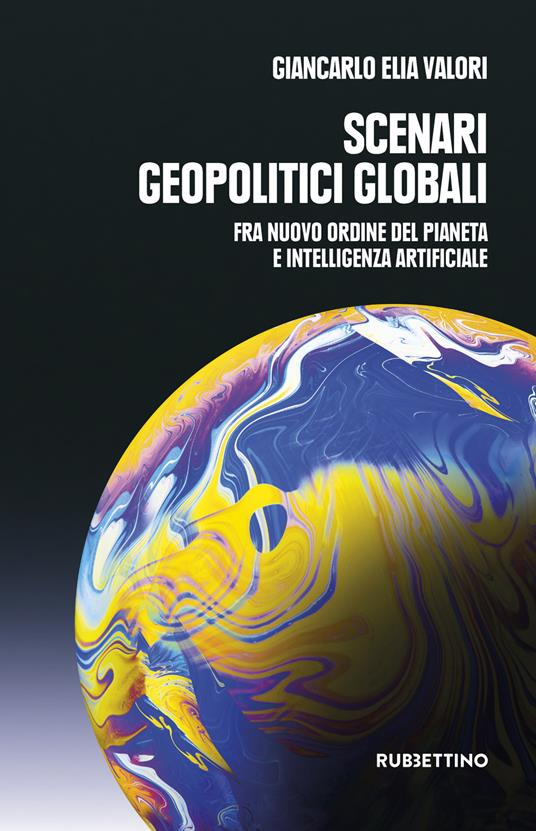 Scenari geopolitici globali. Fra un nuovo ordine del pianeta e intelligenza artificiale - Giancarlo Elia Valori - copertina