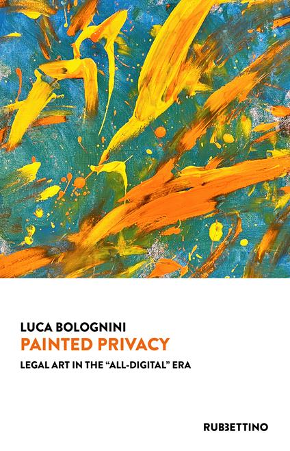 Painted privacy. Legal art in the "All-digital" era - Luca Bolognini - copertina