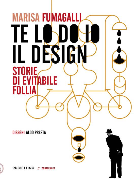 Te lo do io il design. Storia di evitabile follia - Marisa Fumagalli - copertina