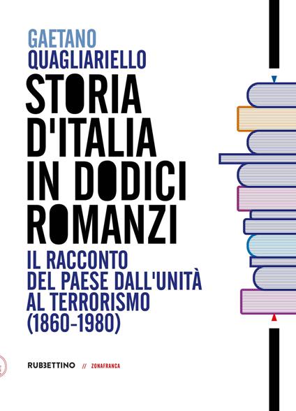 Storia d'Italia in dodici romanzi. Il racconto del Paese dall'unità al terrorismo (1860-1980) - Gaetano Quagliariello - copertina