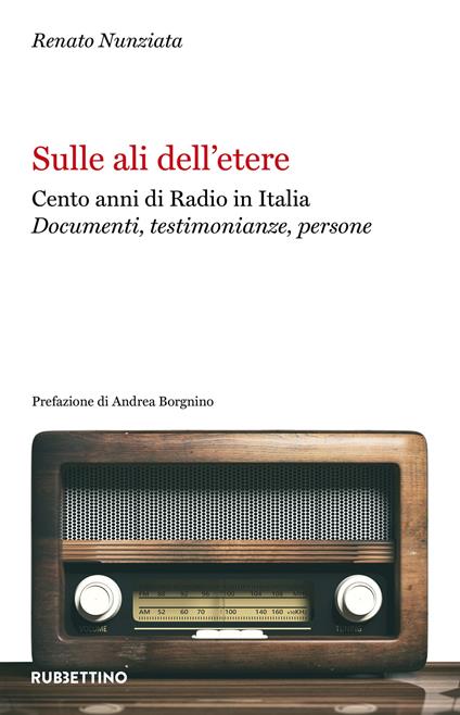 Sulle ali dell'etere. Cento anni di Radio in Italia. Documenti, testimonianze, persone - Renato Nunziata - copertina