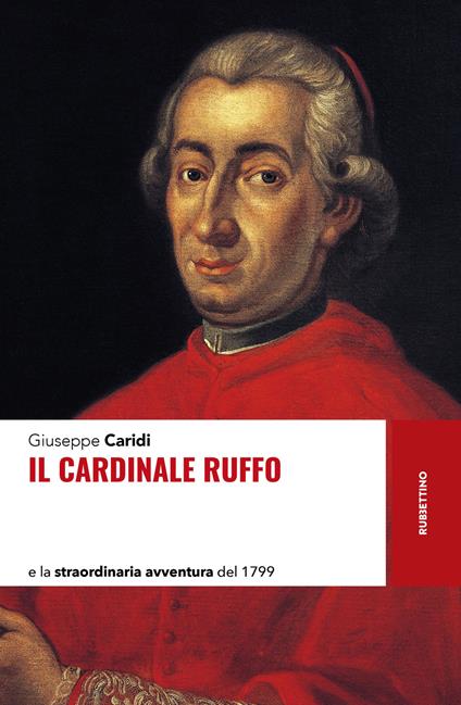 Il cardinale Ruffo e la straordinaria avventura del 1799 - Giuseppe Caridi - copertina