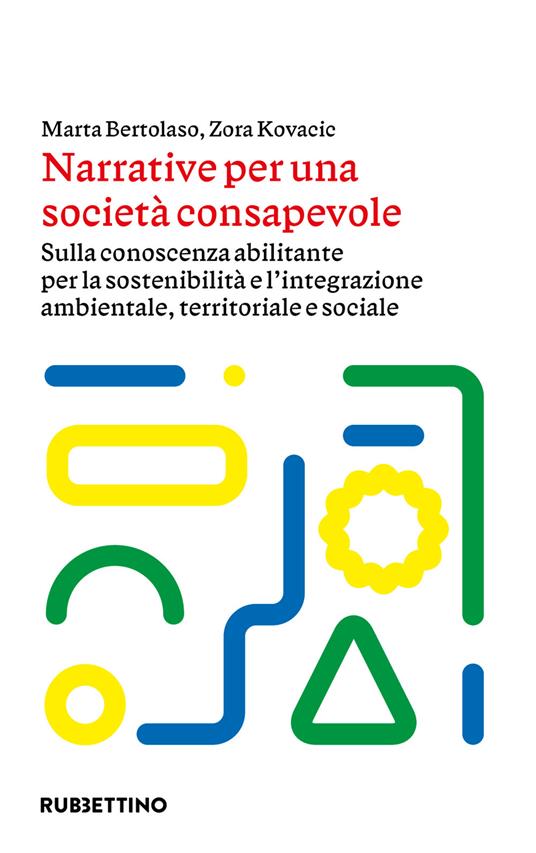 Narrative per una società consapevole. Sulla conoscenza abilitante per la sostenibilità e l'integrazione ambientale, territoriale e sociale - Marta Bertolaso,Zora Kovacic - ebook