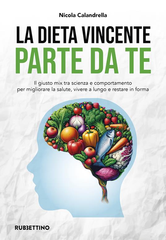 La dieta vincente parte da te. Il giusto mix tra scienza e comportamento per migliorare la salute, vivere a lungo e restare in forma - Nicola Calandrella - copertina