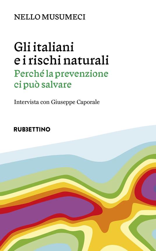 Gli italiani e i rischi naturali. Perché la prevenzione ci può salvare - Nello Musumeci,Giuseppe Caporale - copertina