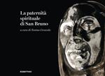 La paternità spirituale di san Bruno. Catalogo della mostra (Serra San Bruno, 31 luglio-13 ottobre 2024). Ediz. illustrata