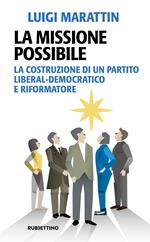 La missione possibile. La costruzione di un partito liberal-democratico e riformatore