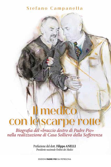 Il medico con le scarpe rotte. Biografia del «braccio destro di Padre Pio» nella realizzazione di Casa Sollievo della Sofferenza - Stefano Campanella - copertina