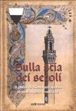 Sulla scia dei secoli. Il Palio di Siena attraverso la storia delle contrade