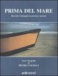 Prima del mare. Racconti e immagini tra presente e passato - Pietro Cogolli - copertina