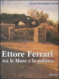 Ettore Ferrari tra le Muse e la politica - Ettore Passalalpi Ferrari - copertina