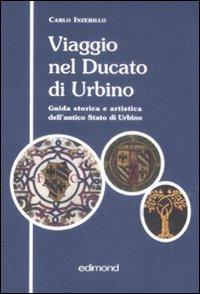 Viaggio nel ducato di Urbino. Guida storica e artistica dell'antico Stato di Urbino - Carlo Inzerillo - copertina