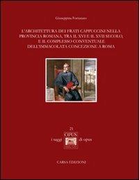 L' architettura dei frati cappuccini nella provincia romana, tra il XVI e il XVII secolo, e il complesso conventuale dell'Immacolata Concezione a Roma - Giuseppina Fortunato - copertina