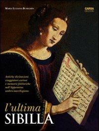 L' ultima Sibilla. Antiche divinazioni, viaggiatori curiosi e memorie folcloriche nell'Appennino umbro-marchigiano - Maria Luciana Buseghin - copertina