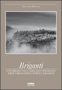 Briganti. L'ingresso nell'Abruzzo teramano. Eroi coraggiosi o feroci assassini - Gaetano Ronchi - copertina