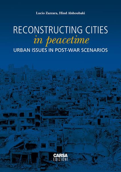 Reconstructing cities in peacetime. Urban issue in post-war scenarios - Lucio Zazzara,Hind Alshoubaki - copertina