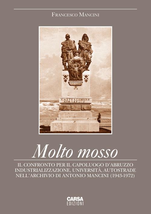 Molto mosso. Il confronto per il capoluogo d'Abruzzo. Industrializazzione, università, autostrade nell'archivio di Antonio Mancini (1943-1972) - Francesco Mancini - copertina