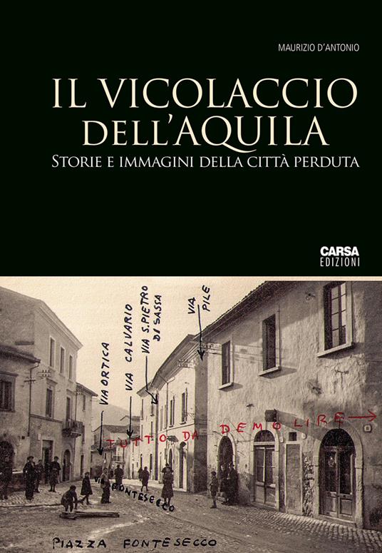 Il vicolaccio dell'Aquila. Storie e immagini della città perduta - Maurizio D'Antonio - copertina