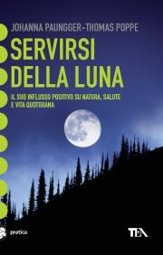 Servirsi della luna. Il suo flusso positivo su natura, salute e vita quotidiana