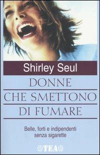 Donne che smettono di fumare. Belle, forti e indipendenti senza sigarette - Shirley Seul - copertina