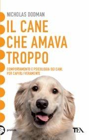 Il cane che amava troppo. Comportamento e psicologia dei cani - Nicholas H. Dodman - copertina