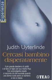 Cercasi bambino disperatamente. Una storia sull'amore e sul desiderio di avere un figlio - Judith Uyterlinde - copertina