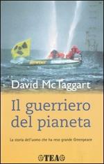 Il guerriero del pianeta. La storia dell'uomo che ha reso grande Greenpeace