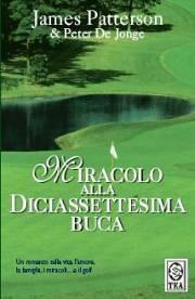 Miracolo alla diciassettesima buca - James Patterson,Peter De Jonge - copertina