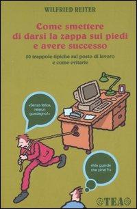 Come smettere di darsi la zappa sui piedi e avere successo - Wilfried Reiter - copertina