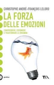 La forza delle emozioni. Amore, collera, gioia, paura, invidia - Christophe  André - François Lelord - - Libro - TEA - TEA pratica