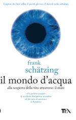 Il mondo d'acqua. Alla scoperta della vita attraverso il mare