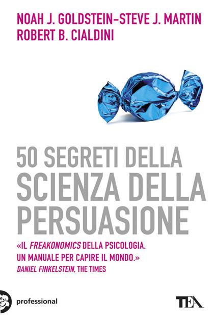 50 segreti della scienza della persuasione - Noah J. Goldstein - Steve J.  Martin - - Libro - TEA - TEA pratica