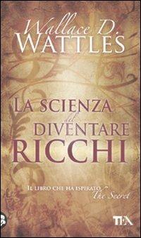 La scienza del diventare ricchi - Wallace Delois Wattles - Libro - TEA -  Tea pratica