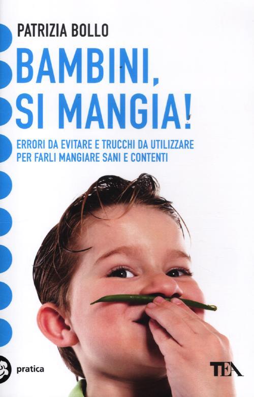 Bambini, si mangia! Errori da evitare e trucchi da utilizzare per farli mangiare sani e contenti - Patrizia Bollo - copertina