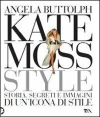 Kate Moss style. Storia, segreti e immagini di un'icona di stile. Ediz. illustrata - Angela Buttolph - copertina