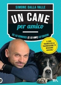 Un cane per amico. Se lo conosci (e lo ami) lo educhi - Simone Dalla Valle  - Libro - TEA - TEA Varia