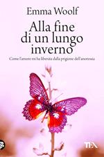 Alla fine di un lungo inverno. Come l'amore mi ha liberata dalla prigione dell'anoressia