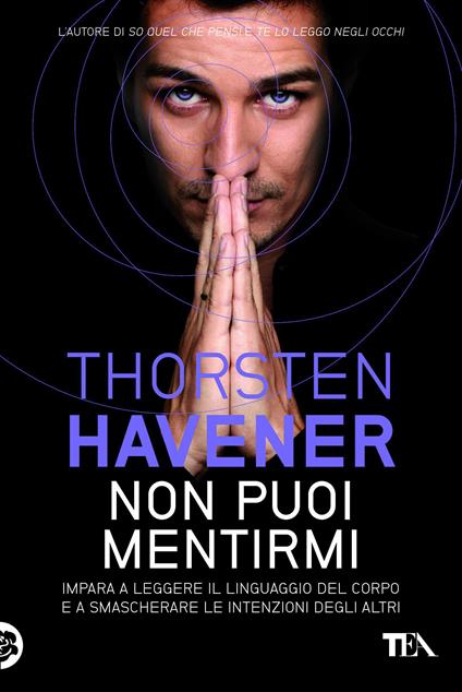 Non puoi mentirmi. Impara a leggere il linguaggio del corpo e a smascherare le intenzioni degli altri - Thorsten Havener,Alessandra Petrelli - ebook