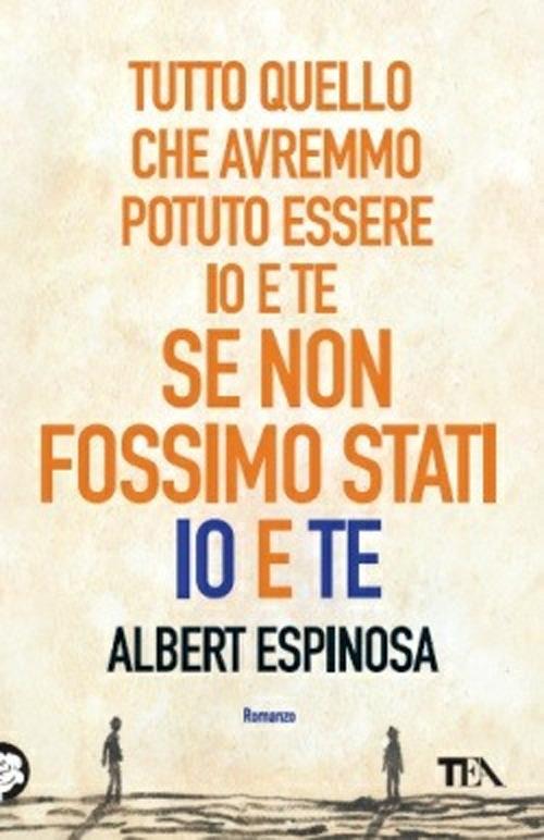 Tutto quello che avremmo potuto essere io e te se non fossimo stati io e te - Albert Espinosa - copertina