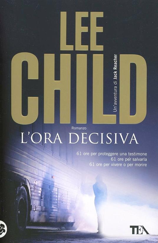 L'ora decisiva - Lee Child - Libro - TEA - Teadue