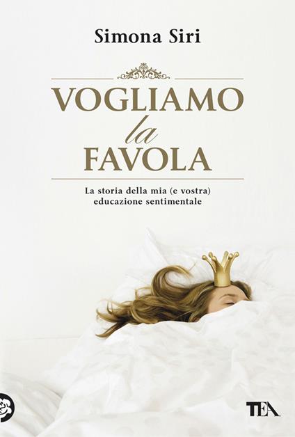 Vogliamo la favola. La stora della mia (e vostra) educazione sentimentale - Simona Siri - ebook