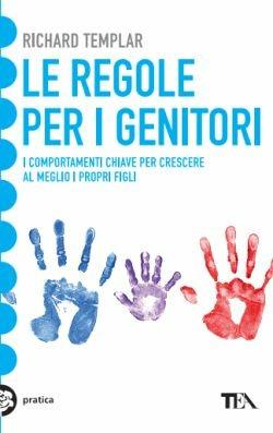 Le regole per i genitori. I comportamenti chiave per crescere al meglio i propri figli - Richard Templar - copertina