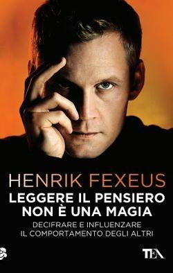 Leggere il pensiero non è una magia. Decifrare e influenzare il comportamento degli altri - Henrik Fexeus - copertina