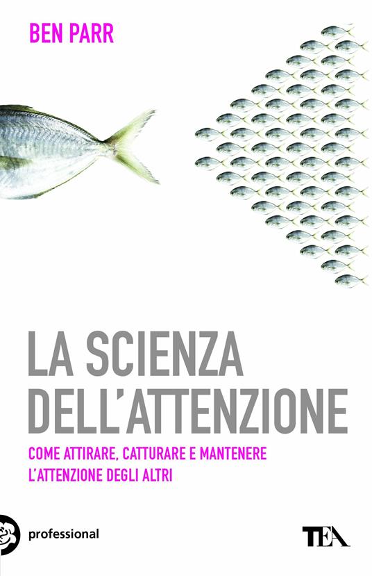 La scienza dell'attenzione. Come attirare, catturare e mantenere l'attenzione degli altri - Ben Parr,Maddalena Togliani - ebook