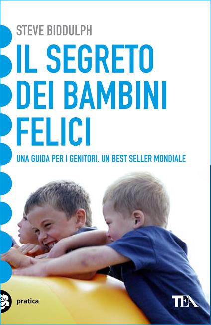 Il segreto dei bambini felici - Steve Biddulph,Paul Stanish,Alessandro Stomann,Alessandro Zabini - ebook